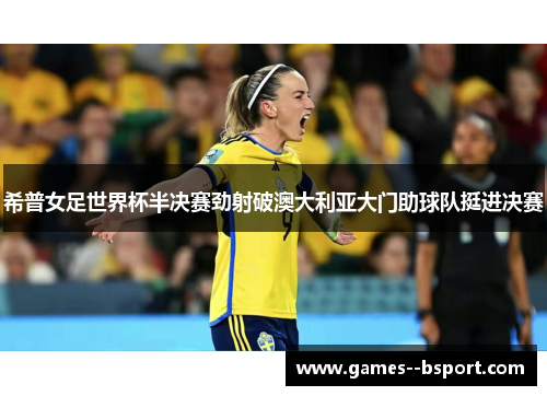 希普女足世界杯半决赛劲射破澳大利亚大门助球队挺进决赛